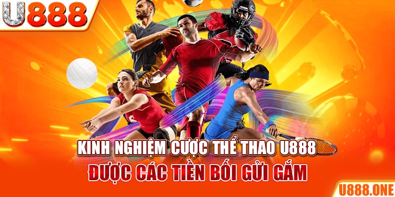 Kinh nghiệm cược thể thao u888 được các tiền bối gửi gắm