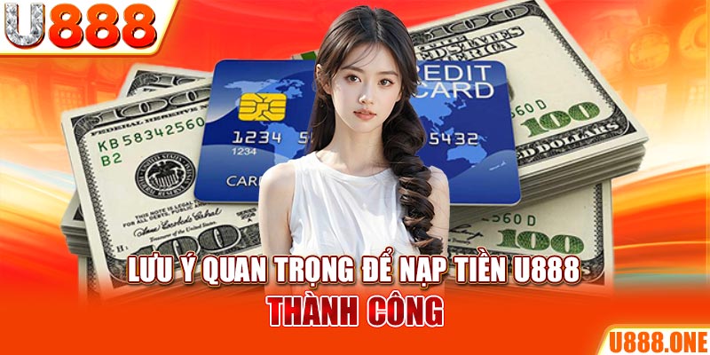 Lưu ý quan trọng để nạp tiền U888 thành công