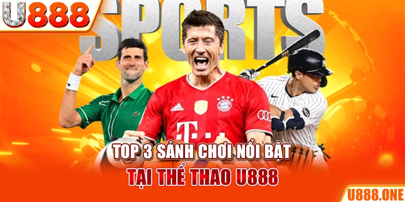 Top 3 sảnh chơi nổi bật tại thể thao U888