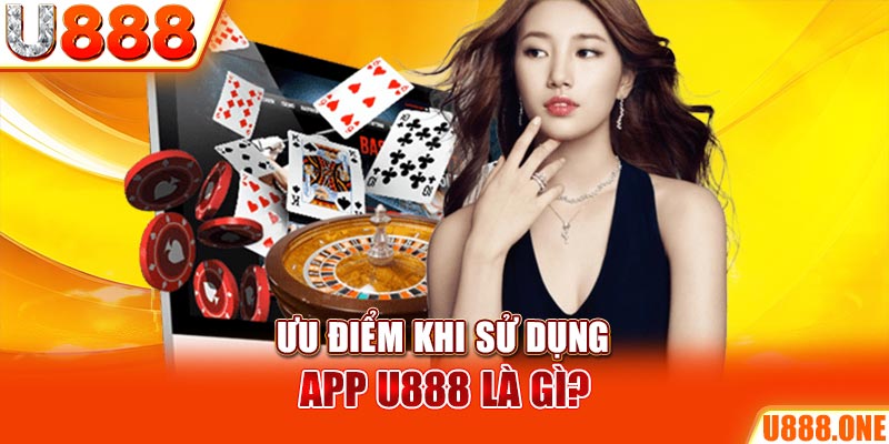 Ưu điểm khi sử dụng app U888 là gì?