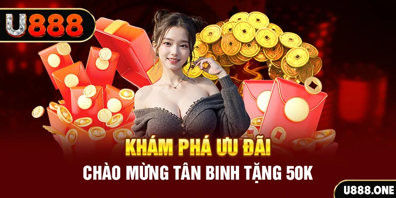 Khám phá ưu đãi chào mừng tân binh tặng 50K